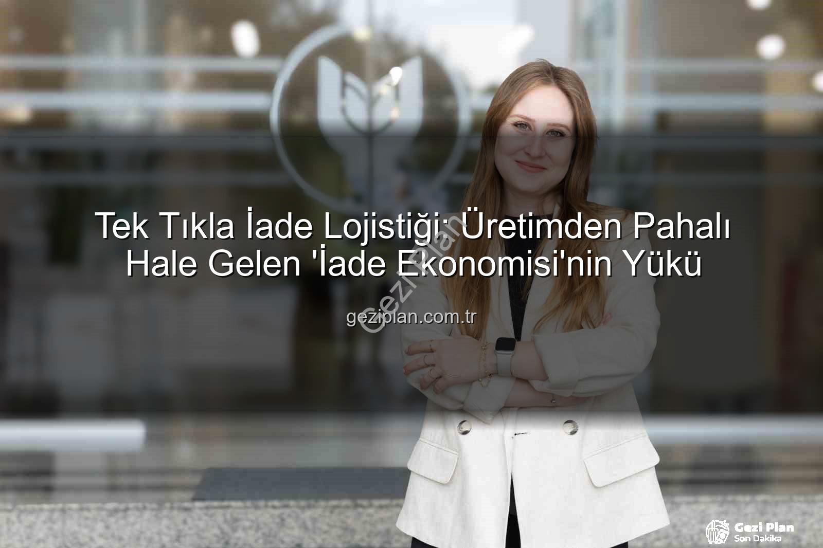 İade Ekonomisi - Tek Tıkla İade Lojistiği: Üretimden Pahalı Hale Gelen 'İade Ekonomisi'nin Yükü