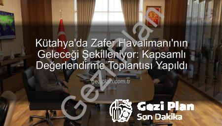 Kütahya’da Zafer Havalimanı’nın Geleceği Şekilleniyor: Kapsamlı Değerlendirme Toplantısı Yapıldı