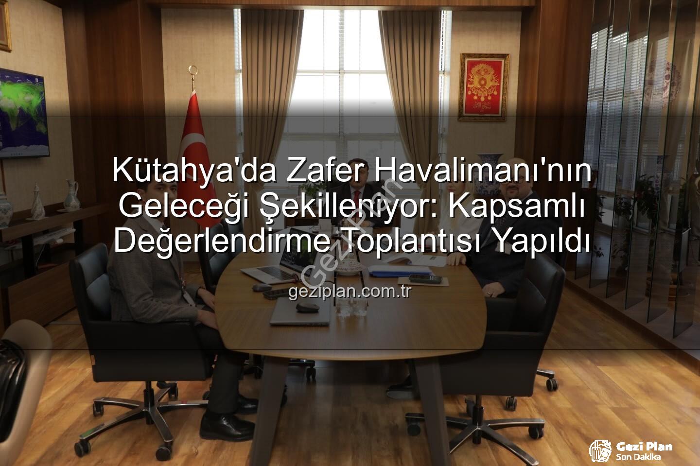 Zafer Havalimanı - Kütahya'da Zafer Havalimanı'nın Geleceği Şekilleniyor: Kapsamlı Değerlendirme Toplantısı Yapıldı