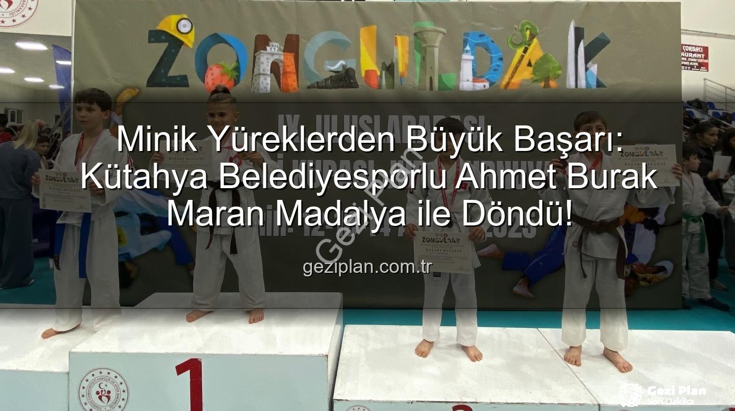 Ahmet Burak Maran - Minik Yüreklerden Büyük Başarı: Kütahya Belediyesporlu Ahmet Burak Maran Madalya ile Döndü!