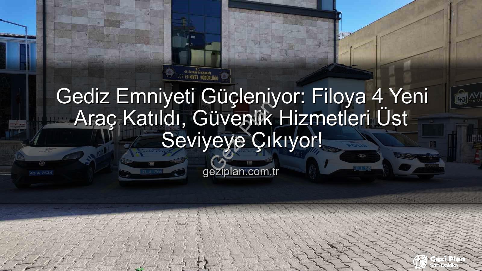 Gediz emniyeti - Gediz Emniyeti Güçleniyor: Filoya 4 Yeni Araç Katıldı, Güvenlik Hizmetleri Üst Seviyeye Çıkıyor!