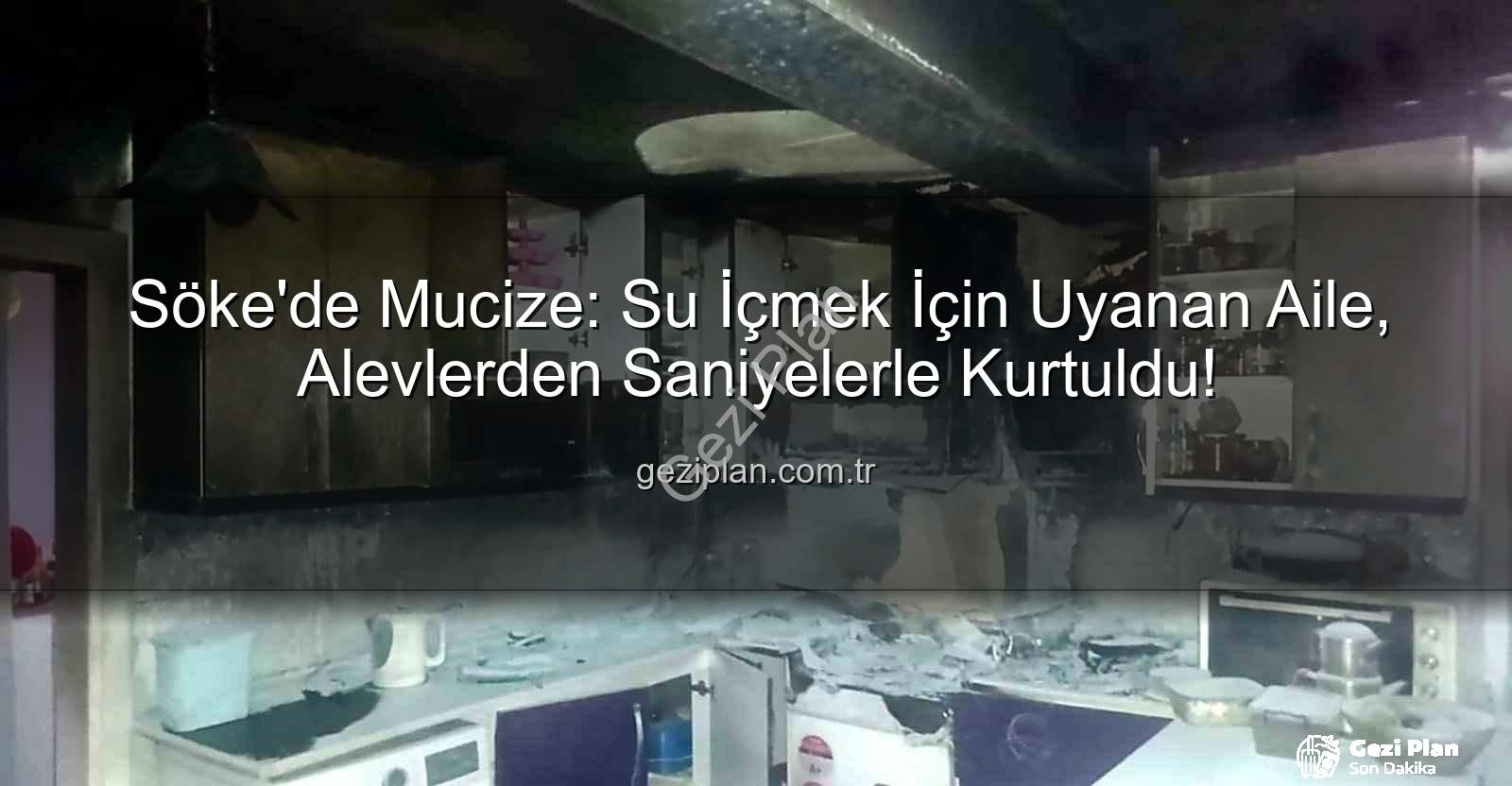 Söke yangın - Söke'de Mucize: Su İçmek İçin Uyanan Aile, Alevlerden Saniyelerle Kurtuldu!