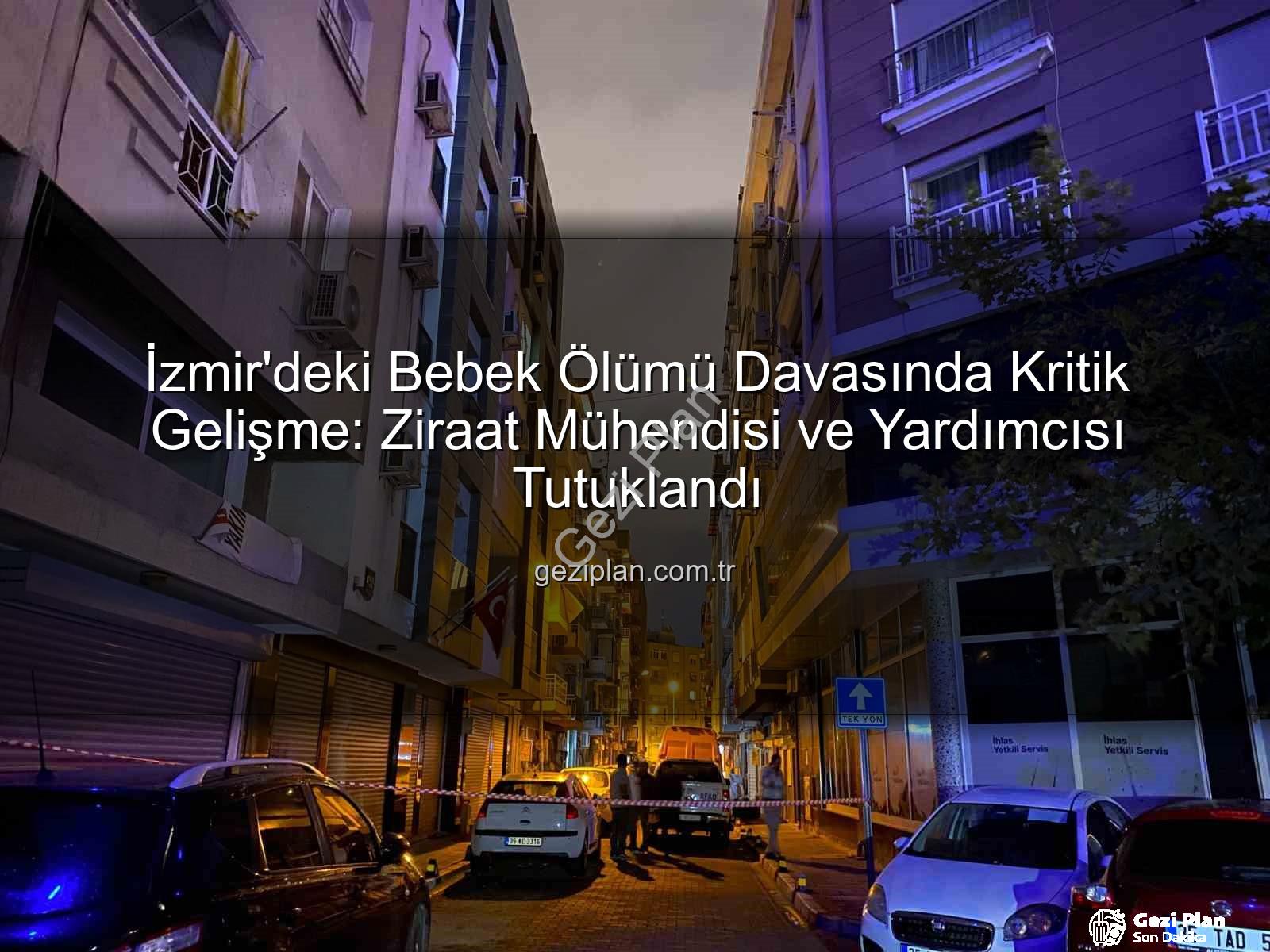 İzmir bebek ölümü - İzmir'deki Bebek Ölümü Davasında Kritik Gelişme: Ziraat Mühendisi ve Yardımcısı Tutuklandı