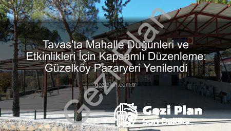Tavas’ta Mahalle Düğünleri ve Etkinlikleri İçin Kapsamlı Düzenleme: Güzelköy Pazaryeri Yenilendi