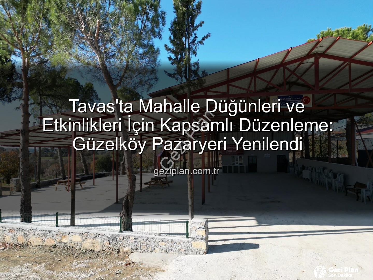 Tavas mahalle etkinlikleri - Tavas'ta Mahalle Düğünleri ve Etkinlikleri İçin Kapsamlı Düzenleme: Güzelköy Pazaryeri Yenilendi