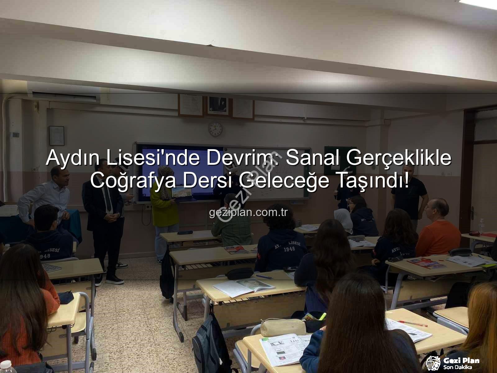 sanal gerçeklik coğrafya - Aydın Lisesi'nde Devrim: Sanal Gerçeklikle Coğrafya Dersi Geleceğe Taşındı!