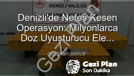 Denizli’de Nefes Kesen Operasyon: Milyonlarca Doz Uyuşturucu Ele Geçirildi!