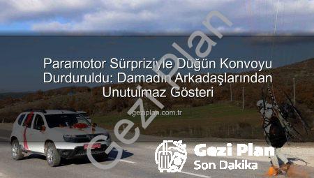 Paramotor Sürpriziyle Düğün Konvoyu Durduruldu: Damadın Arkadaşlarından Unutulmaz Gösteri