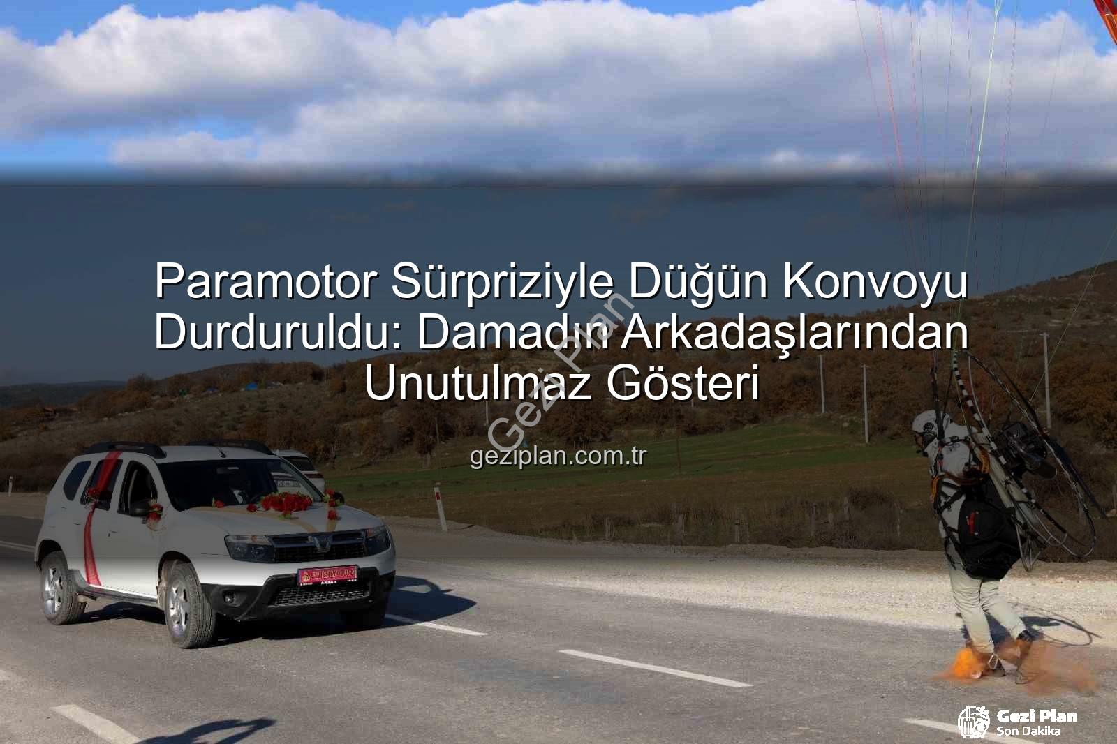 paramotor sürprizi - Paramotor Sürpriziyle Düğün Konvoyu Durduruldu: Damadın Arkadaşlarından Unutulmaz Gösteri