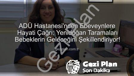 ADÜ Hastanesi’nden Ebeveynlere Hayati Çağrı: Yenidoğan Taramaları Bebeklerin Geleceğini Şekillendiriyor!