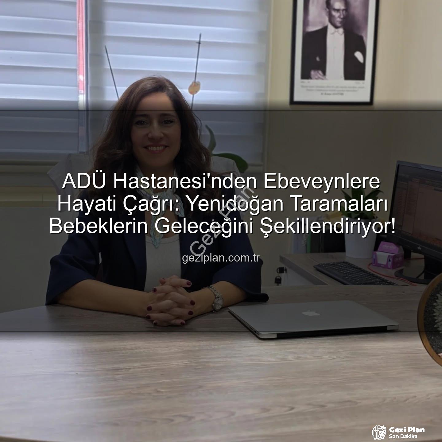 yenidoğan taramaları - ADÜ Hastanesi'nden Ebeveynlere Hayati Çağrı: Yenidoğan Taramaları Bebeklerin Geleceğini Şekillendiriyor!