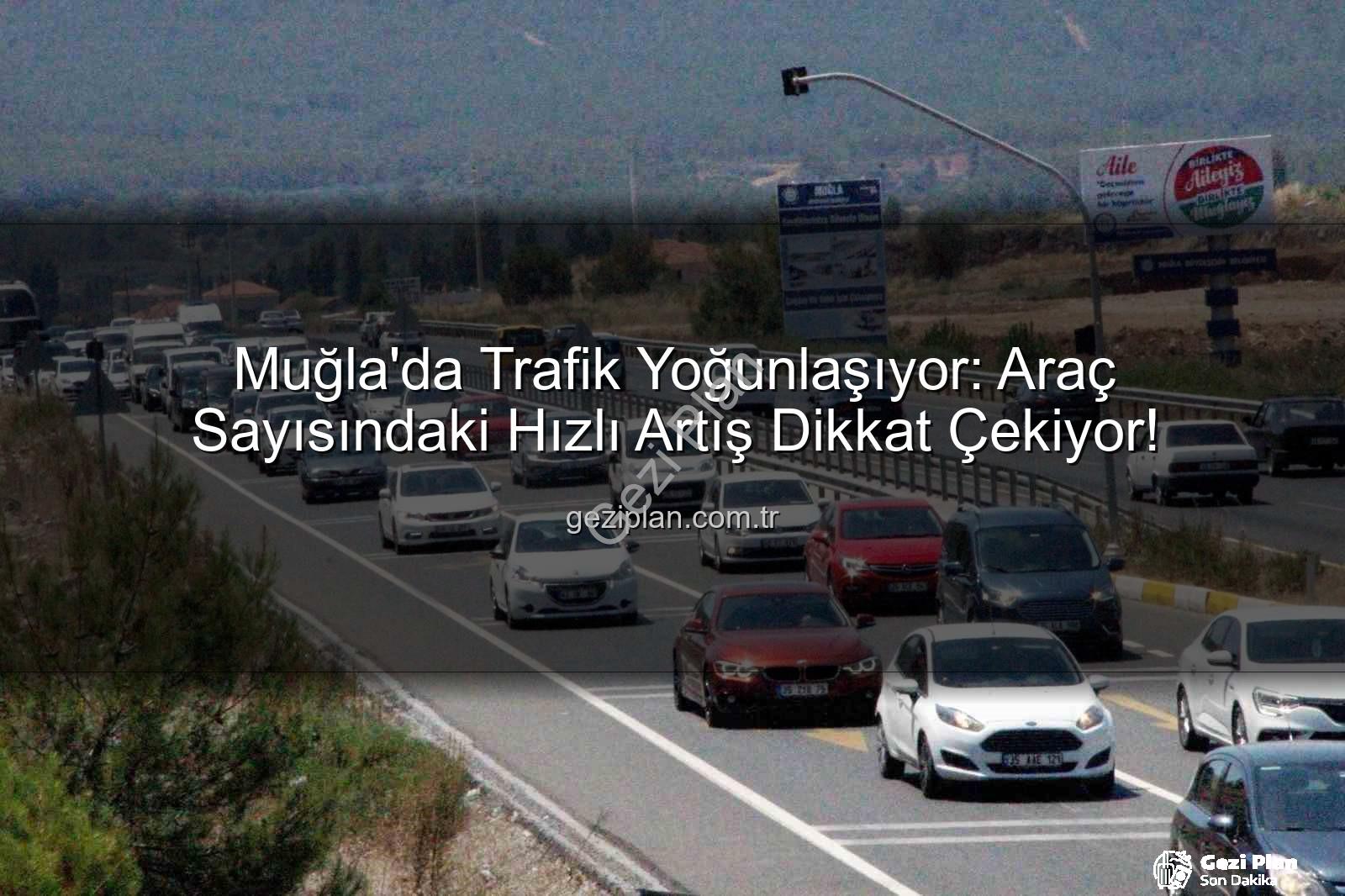 Muğla araç sayısı - Muğla'da Trafik Yoğunlaşıyor: Araç Sayısındaki Hızlı Artış Dikkat Çekiyor!