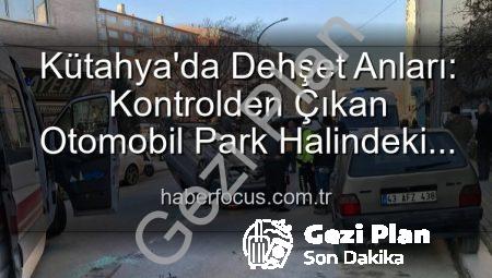 Kütahya’da Korkunç Kaza: Otomobil Park Halindeki Araçlara Dalıp Takla Attı, 2 Yaralı!