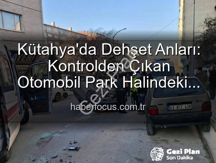Kütahya trafik kazası - Kütahya'da Korkunç Kaza: Otomobil Park Halindeki Araçlara Dalıp Takla Attı, 2 Yaralı!