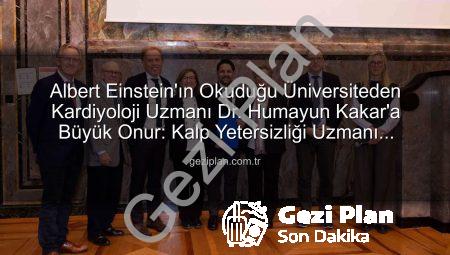 Albert Einstein’ın Okuduğu Üniversiteden Kardiyoloji Uzmanı Dr. Humayun Kakar’a Büyük Onur: Kalp Yetersizliği Uzmanı Unvanı