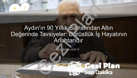 Aydın’ın 90 Yıllık Sarrafından Altın Değerinde Tavsiyeler: Dürüstlük İş Hayatının Anahtarıdır
