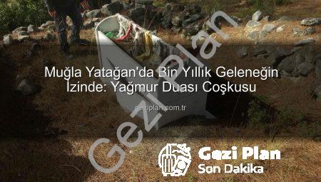 Muğla Yatağan’da Bin Yıllık Geleneğin İzinde: Yağmur Duası Coşkusu