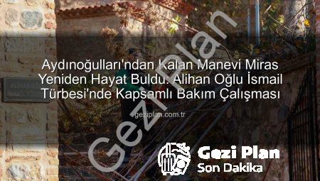 Aydınoğulları’ndan Kalan Manevi Miras Yeniden Hayat Buldu: Alihan Oğlu İsmail Türbesi’nde Kapsamlı Bakım Çalışması
