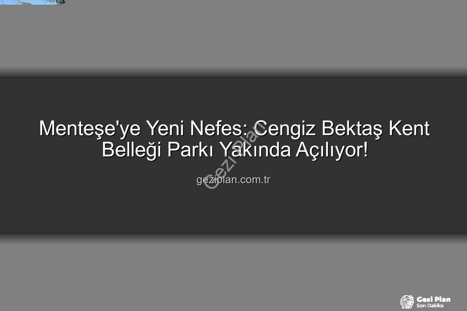 Menteşe park projesi - Menteşe'ye Yeni Nefes: Cengiz Bektaş Kent Belleği Parkı Yakında Açılıyor!