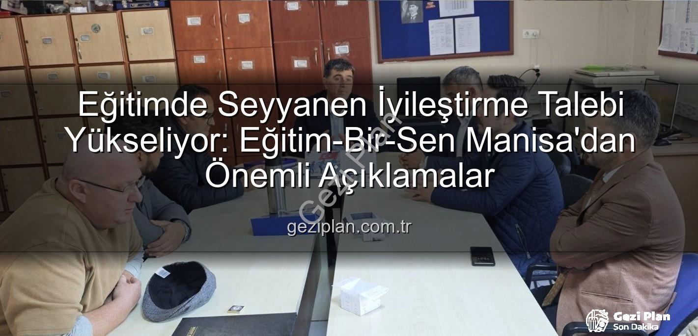 seyyanen iyileştirme - Eğitimde Seyyanen İyileştirme Talebi Yükseliyor: Eğitim-Bir-Sen Manisa'dan Önemli Açıklamalar