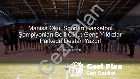 Manisa Okul Sporları Basketbol Şampiyonları Belli Oldu: Genç Yıldızlar Parkede Destan Yazdı!