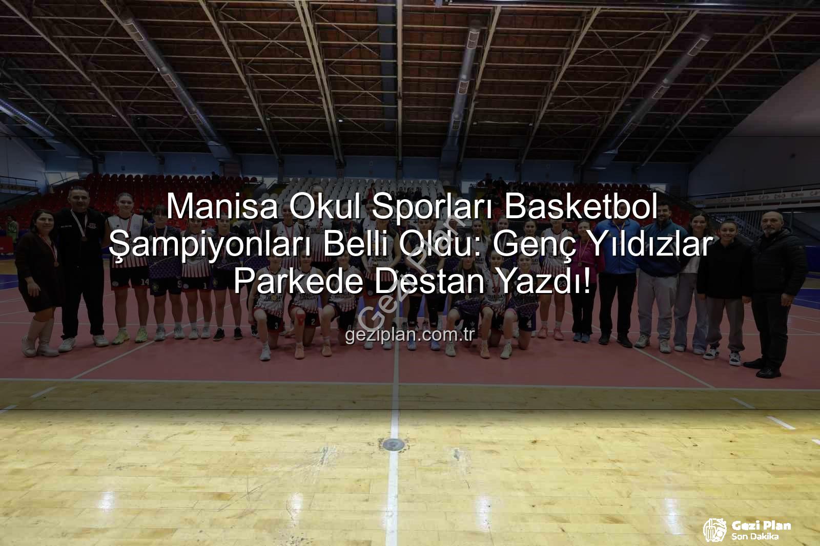 Manisa Okul Sporları Basketbol - Manisa Okul Sporları Basketbol Şampiyonları Belli Oldu: Genç Yıldızlar Parkede Destan Yazdı!