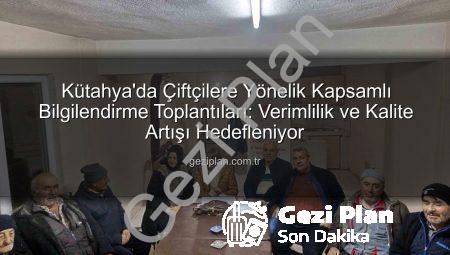 Kütahya’da Çiftçilere Yönelik Kapsamlı Bilgilendirme Toplantıları: Verimlilik ve Kalite Artışı Hedefleniyor