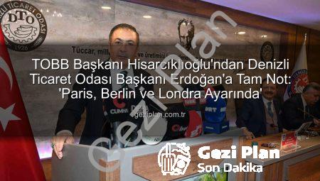TOBB Başkanı Hisarcıklıoğlu’ndan Denizli Ticaret Odası Başkanı Erdoğan’a Tam Not: ‘Paris, Berlin ve Londra Ayarında’