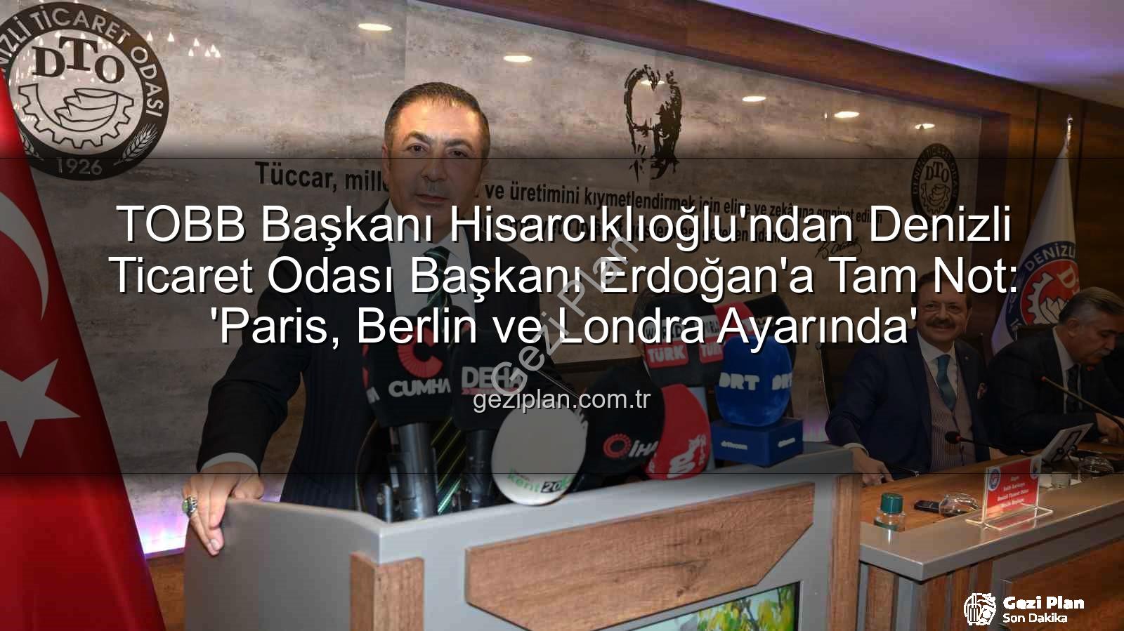 Denizli Ticaret Odası - TOBB Başkanı Hisarcıklıoğlu'ndan Denizli Ticaret Odası Başkanı Erdoğan'a Tam Not: 'Paris, Berlin ve Londra Ayarında'