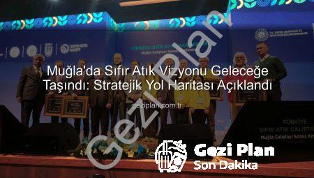 Muğla’da Sıfır Atık Vizyonu Geleceğe Taşındı: Stratejik Yol Haritası Açıklandı