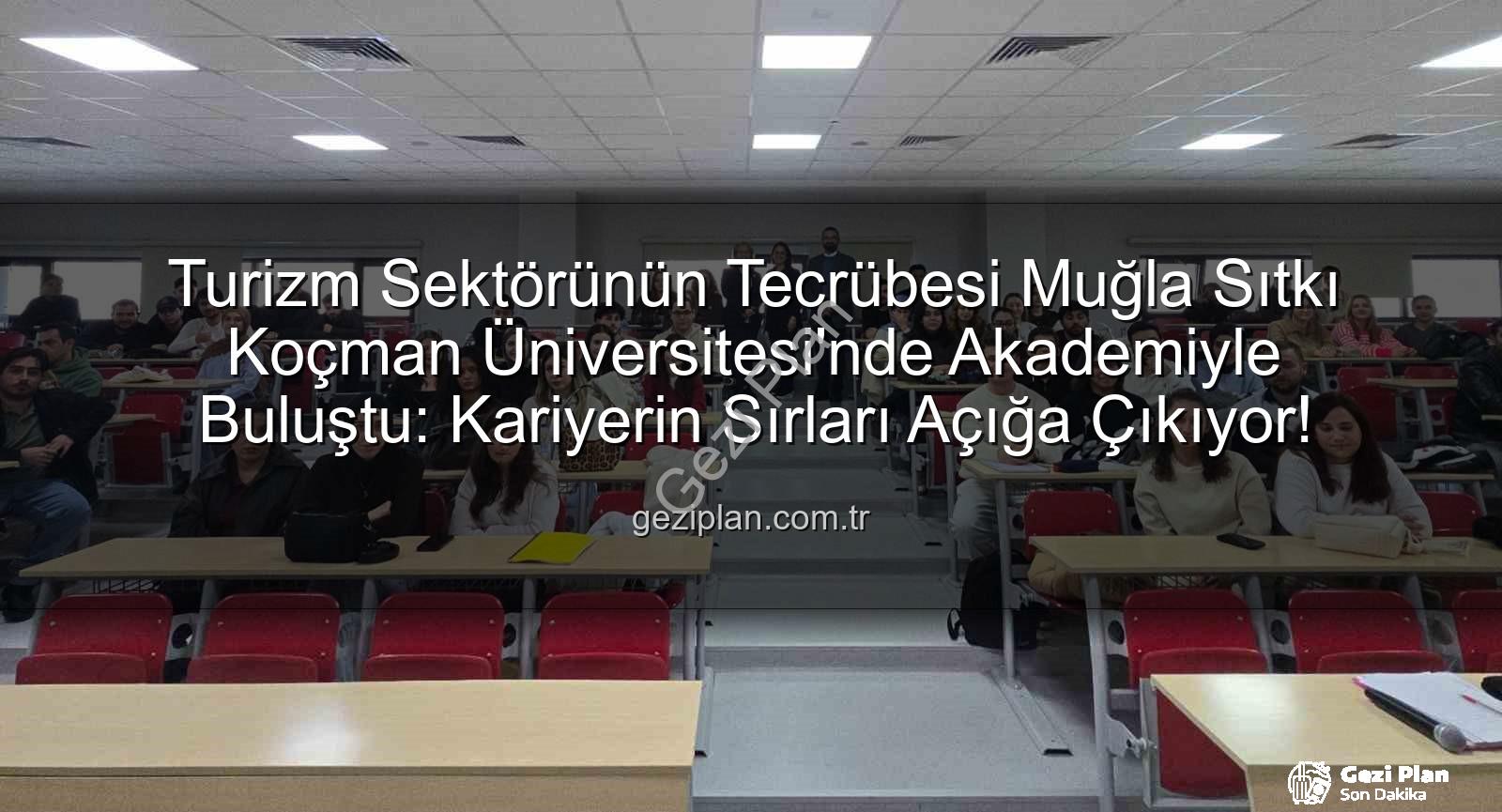 turizm sektörü deneyimi - Turizm Sektörünün Tecrübesi Muğla Sıtkı Koçman Üniversitesi'nde Akademiyle Buluştu: Kariyerin Sırları Açığa Çıkıyor!
