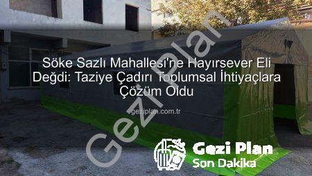 Söke Sazlı Mahallesi’ne Hayırsever Eli Değdi: Taziye Çadırı Toplumsal İhtiyaçlara Çözüm Oldu