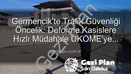 Germencik’te Trafik Güvenliği Öncelik: Deforme Kasislere Hızlı Müdahale UKOME’ye Bildirildi