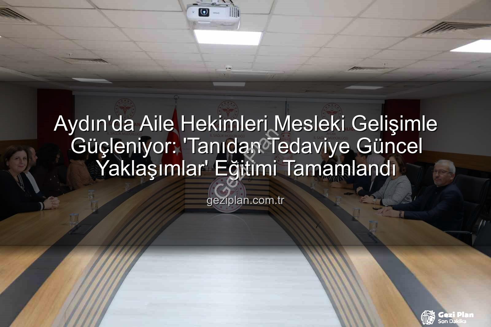 aile hekimleri eğitimi - Aydın'da Aile Hekimleri Mesleki Gelişimle Güçleniyor: 'Tanıdan Tedaviye Güncel Yaklaşımlar' Eğitimi Tamamlandı