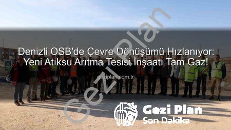 Denizli OSB’de Çevre Dönüşümü Hızlanıyor: Yeni Atıksu Arıtma Tesisi İnşaatı Tam Gaz!