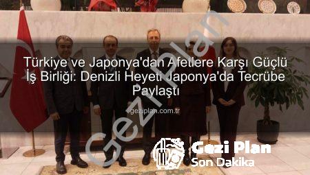 Türkiye ve Japonya’dan Afetlere Karşı Güçlü İş Birliği: Denizli Heyeti Japonya’da Tecrübe Paylaştı