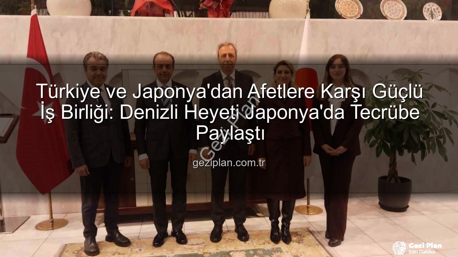 afetlere karşı iş birliği - Türkiye ve Japonya'dan Afetlere Karşı Güçlü İş Birliği: Denizli Heyeti Japonya'da Tecrübe Paylaştı