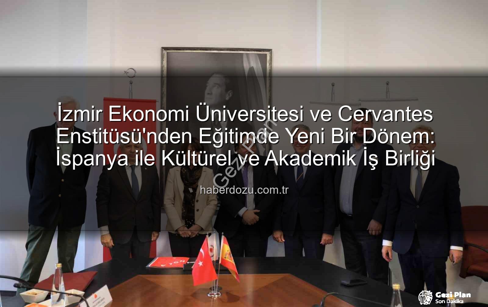 eğitim iş birliği - İzmir Ekonomi Üniversitesi'nden İspanya'ya Eğitim Köprüsü: Cervantes Enstitüsü ile Stratejik İş Birliği