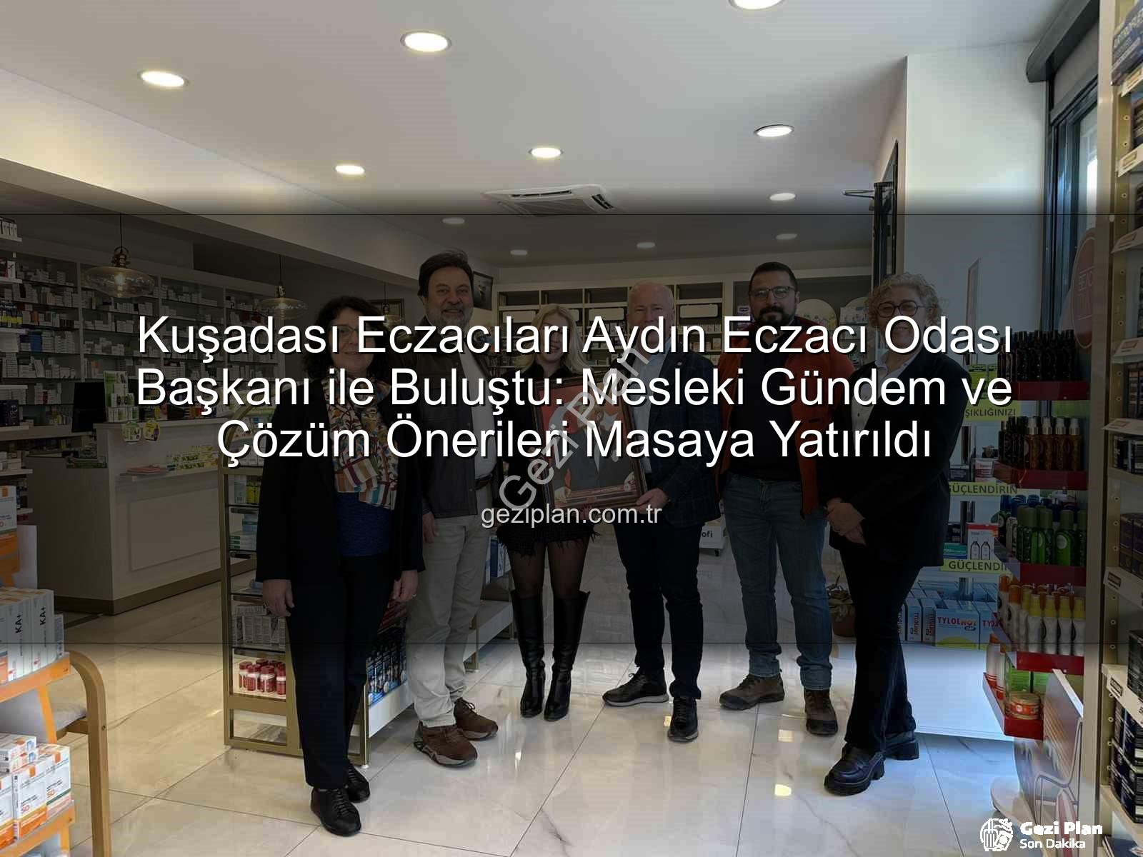 Kuşadası eczacılık - Kuşadası Eczacıları Aydın Eczacı Odası Başkanı ile Buluştu: Mesleki Gündem ve Çözüm Önerileri Masaya Yatırıldı