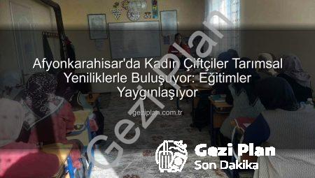 Afyonkarahisar’da Kadın Çiftçiler Tarımsal Yeniliklerle Buluşuyor: Eğitimler Yaygınlaşıyor