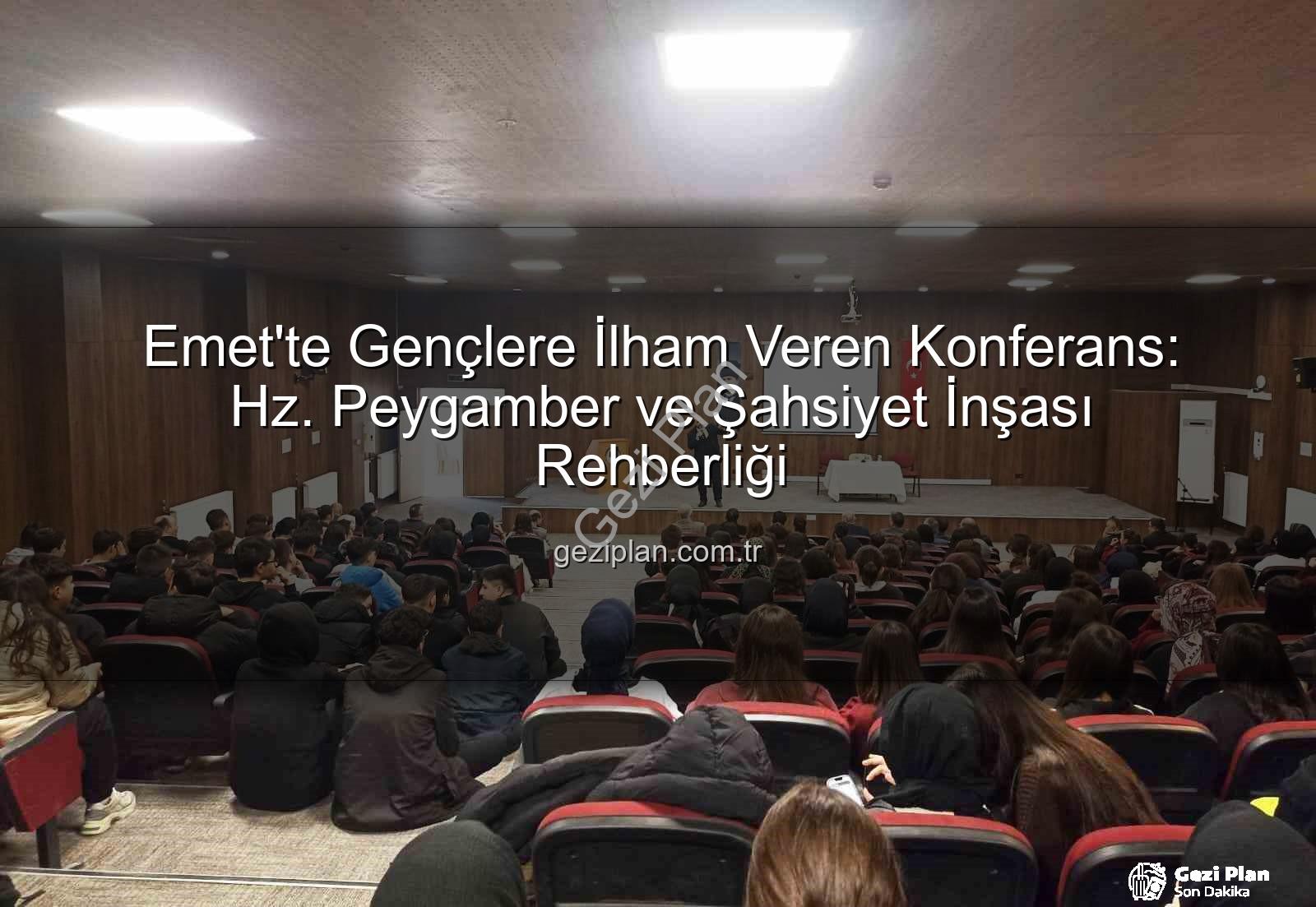 Hz. Peygamber ve şahsiyet inşası - Emet'te Gençlere İlham Veren Konferans: Hz. Peygamber ve Şahsiyet İnşası Rehberliği