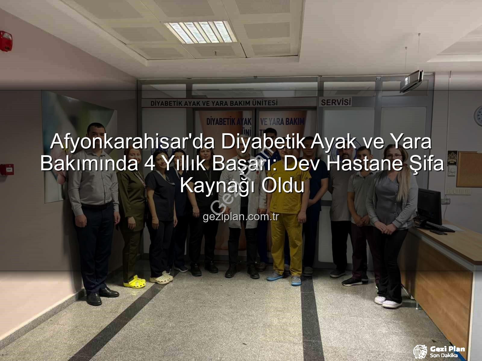 Diyabetik Ayak Yara Bakımı - Afyonkarahisar'da Diyabetik Ayak ve Yara Bakımında 4 Yıllık Başarı: Dev Hastane Şifa Kaynağı Oldu