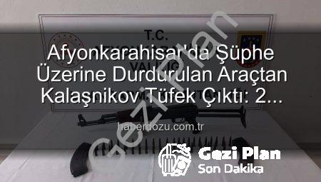 Afyonkarahisar’da Şüphe Üzerine Durdurulan Araçtan Kalaşnikov Tüfeği ve Mühimmat Ele Geçirildi