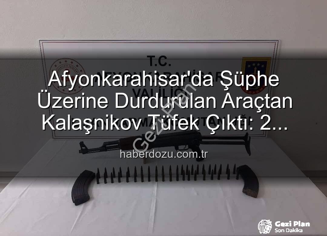 Kalaşnikov tüfeği - Afyonkarahisar'da Şüphe Üzerine Durdurulan Araçtan Kalaşnikov Tüfeği ve Mühimmat Ele Geçirildi