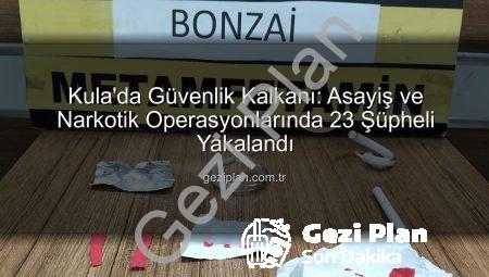 Kula’da Güvenlik Kalkanı: Asayiş ve Narkotik Operasyonlarında 23 Şüpheli Yakalandı