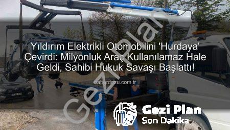 Yıldırım Elektrikli Otomobilin Yakınına Düştü: Milyonluk Araç ‘Hurda’ Oldu, Sahibi Hukuk Savaşını Başlattı!
