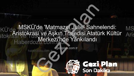 MSKÜ’de ‘Matmazel Julie’ Sahnelendi: Aristokrasi ve Aşkın Trajedisi Atatürk Kültür Merkezi’nde Yankılandı