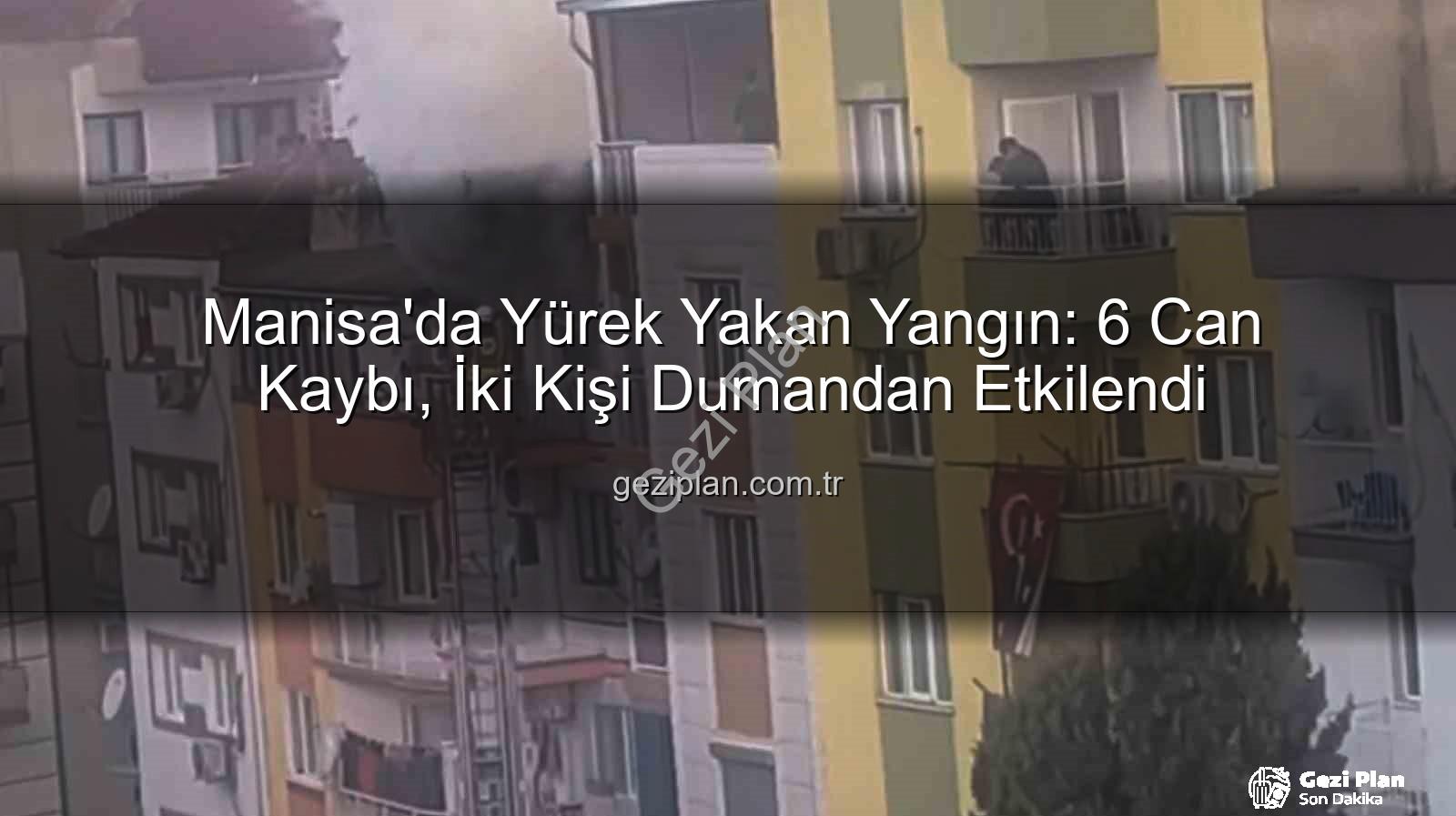 Manisa ev yangını - Manisa'da Yürek Yakan Yangın: 6 Can Kaybı, İki Kişi Dumandan Etkilendi