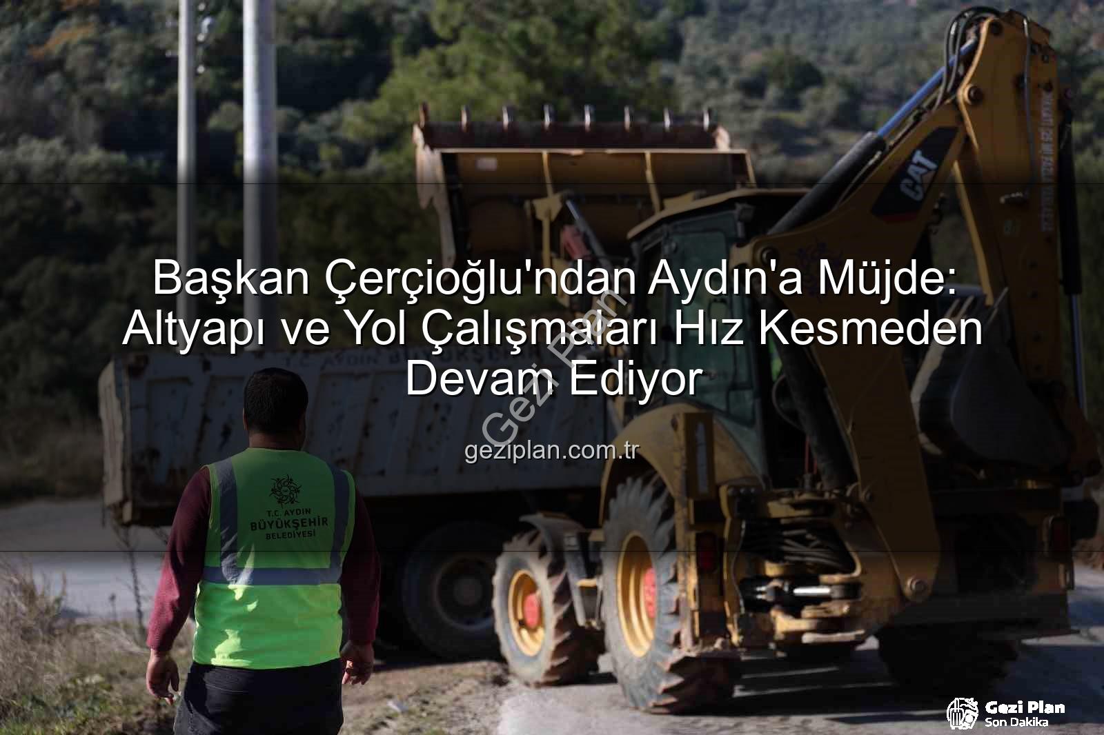 Aydın yol çalışmaları - Başkan Çerçioğlu'ndan Aydın'a Müjde: Altyapı ve Yol Çalışmaları Hız Kesmeden Devam Ediyor