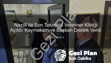 Nazilli’de Son Teknoloji Veteriner Kliniği Açıldı: Kaymakam ve Başkan Destek Verdi